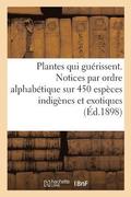 Les Plantes Qui Gu�rissent, d'Apr�s Les M�decins Les Plus C�l�bres Des Temps Anciens Et Modernes