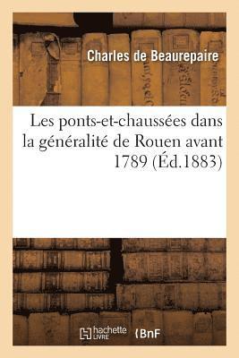 Charles de Beaurepaire - Les Ponts-Et-Chaussées Dans La Généralité de Rouen Avant 1789, Häftad