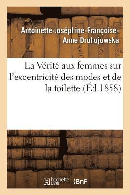 Antoinette-Joséphine-Françoise-Anne Drohojowska - Vérité Aux Femmes Sur l'Excentricité Des Modes Et de la Toilette, Häftad