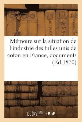 Mémoire sur la situation de l'industrie des tulles unis de coton en France