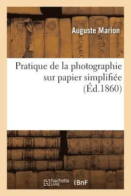 Auguste Marion - Pratique de la photographie sur papier simplifiée par l'emploi de l'appareil conservateur, Häftad. Tillgänglighet: Lägg i varukorg