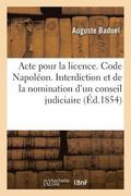 Acte Pour La Licence. Code Napol�on. de l'Interdiction Et de la Nomination d'Un Conseil Judiciaire