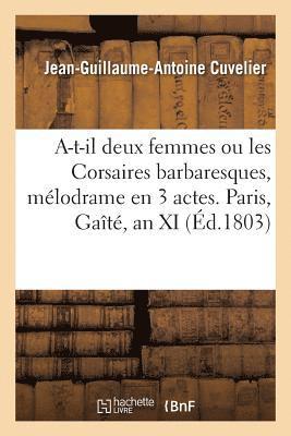 Jean-Guillaume-Antoine Cuvelier - A-T-Il Deux Femmes Ou Les Corsaires Barbaresques, Mélodrame En 3 Actes. Paris, Gaîté, an XI, Häftad