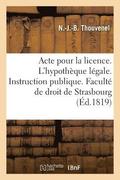Acte Pour La Licence. Sur l'Hypoth�que L�gale. Instruction Publique. Facult� de Droit de Strasbourg