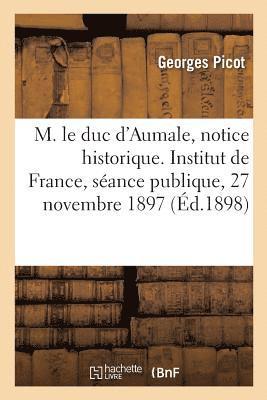 Georges Picot - M. Le Duc d'Aumale, Notice Historique. Institut de France, Séance Publique, 27 Novembre 1897, Häftad