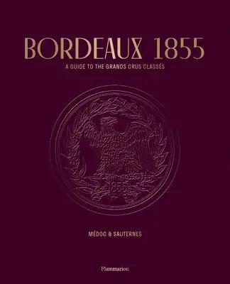 Bordeaux 1855: A Guide to the Grands Crus Classés, Médoc & Sauternes