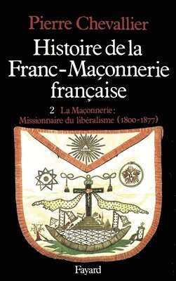 Pierre Chevallier - Histoire de la Franc-Maçonnerie française: La Maçonnerie, missionnaire du libéralisme (1800-1877), Häftad