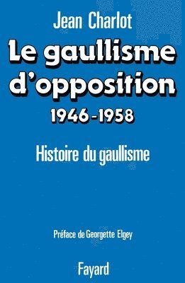 Jean Charlot - Le Gaullisme d'opposition: Histoire politique du gaullisme (1946-1958), Häftad