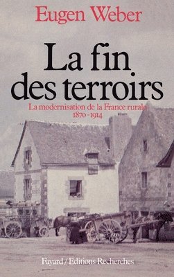 Eugen Weber - La Fin des terroirs: La modernisation de la France rurale (1870-1914), Häftad