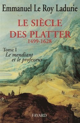Emmanuel Le Roy Ladurie - Le Siècle des Platter (1499-1628): Le mendiant et le professeur, Häftad