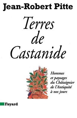 Jean-Robert Pitte - Terres de Castanide: Hommes et paysages du Châtaignier de l'Antiquité à nos jours, Häftad
