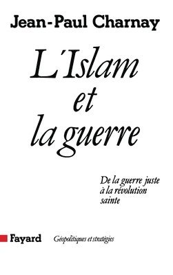 Jean-Paul Charnay - L'Islam et la guerre: De la guerre juste à la révolution sainte, Häftad