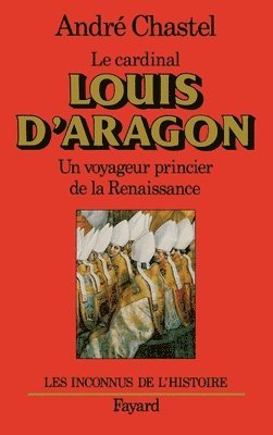 André Chastel - Louis d'Aragon: Un voyageur princier de la Renaissance, Häftad