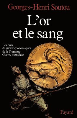 Georges-Henri Soutou - L'Or et le sang: Les buts de guerre économiques de la Première Guerre mondiale, Häftad