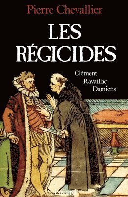 Pierre Chevallier - Les Régicides: Clément, Ravaillac, Damiens, Häftad