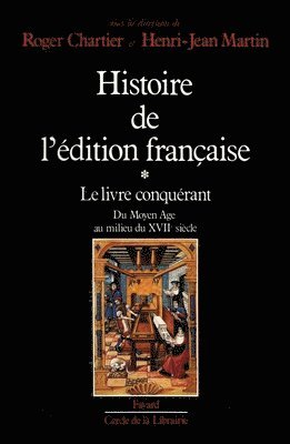 Roger Chartier, Henri-Jean Martin - Histoire de l'édition française: Le livre conquérant. Du Moyen Age au milieu du XVIIe siècle., Häftad