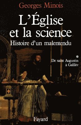 Georges Minois - L'Eglise et la science: Histoire d'un malentendu. De saint Augustin à Galilée, Häftad
