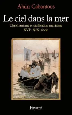Alain Cabantous - Le Ciel dans la mer: Christianisme et civilisation maritime (XVIe-XIXe siècle), Häftad. Tillgänglighet: Lägg i varukorg