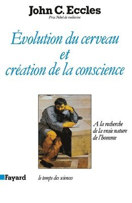 John C. Eccles - Evolution du cerveau et création de conscience: A la recherche de la vraie nature de l'homme, Häftad