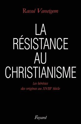 Raoul Vaneigem - La Résistance au christianisme: Les hérésies des origines au XVIIIe siècle, Häftad