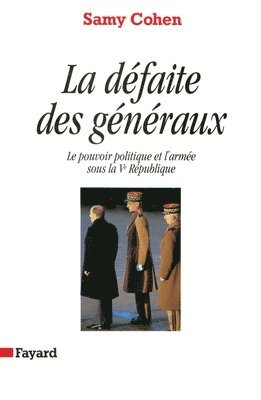 Samy Cohen - La Défaite des généraux: Le pouvoir politique et l'armée sous la Ve République, Häftad