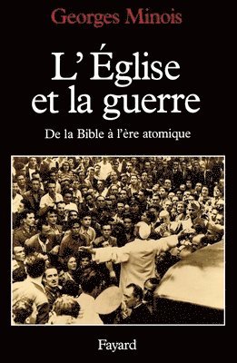 Georges Minois - L'Eglise et la guerre: De la Bible à l'ère atomique, Häftad