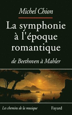 Michel Chion - La Symphonie à l'époque romantique: De Beethoven à Mahler, Häftad