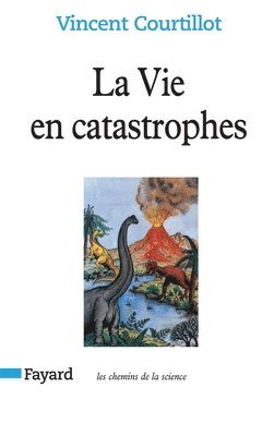 Vincent Courtillot - La Vie en catastrophes: Du hasard dans l'évolution des espèces, Häftad