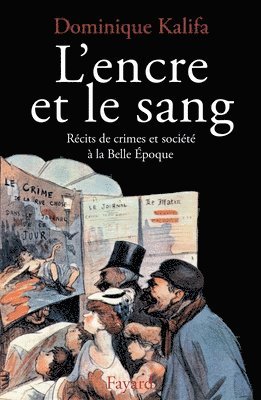 Dominique Kalifa - L'Encre et le sang: Récits de crimes et société à la Belle Epoque, Häftad