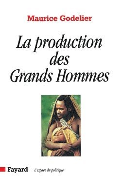 Maurice Godelier - La Production des Grands Hommes: Pouvoir et domination masculine chez les Baruya de Nouvelle-Guinée, Häftad
