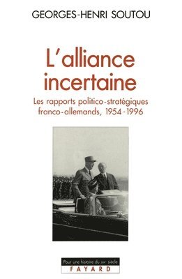 Georges-Henri Soutou - L'Alliance incertaine: Les rapports politico-stratégiques franco-allemands, 1954-1996, Häftad