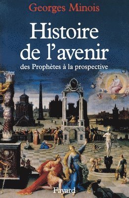 Georges Minois - Histoire de l'avenir: Des prophètes à la prospective, Häftad