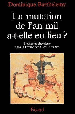 Dominique Barthélemy - La Mutation de l'an mil a-t-elle eu lieu ?: Servage et chevalerie dans la France des Xe et XIe siècles, Häftad