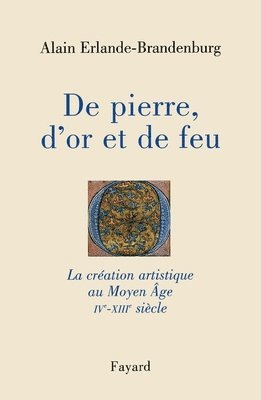 Alain Erlande-Brandenburg - De pierre, d'or et de feu: La création artistique au Moyen Age IV-XIIIe siècle, Häftad