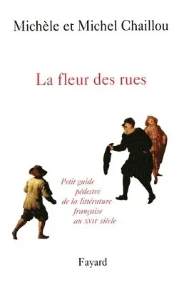 Michel Chaillou - La fleur des rues: Petit guide pédestre de la littérature françaiseau XVIIe siècle, Häftad. Tillgänglighet: Lägg i varukorg