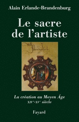 Alain Erlande-Brandenburg - Le sacre de l'artiste: La création au Moyen Age XIVè-XVè siècle, Häftad