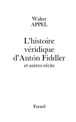 Walter Appel - L'histoire véridique d'Anton Fiddler: et autres récits, Häftad