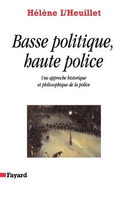 Hélène L'Heuillet - Basse politique, haute police: Une approche historique et philosophique de la police, Häftad