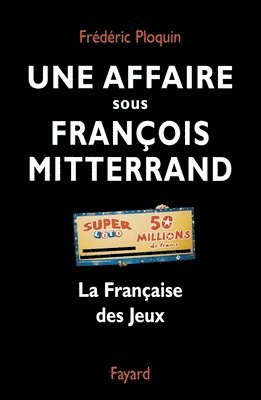 Frédéric Ploquin - Une affaire sous François Mitterrand: La Française des Jeux, Häftad