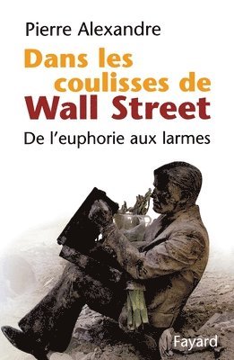 Pierre Alexandre - Dans les coulisses de Wall Street: De l'euphorie aux larmes, Häftad
