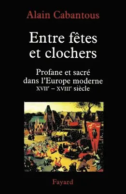 Alain Cabantous - Entre fêtes et clochers: Profane et sacré dans l'Europe moderne (XVIIe-XVIIIe siècle), Häftad. Tillgänglighet: Lägg i varukorg