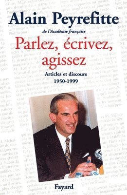 Alain Peyrefitte - Parlez, écrivez, agissez: Articles et discours (1950-1999), Häftad