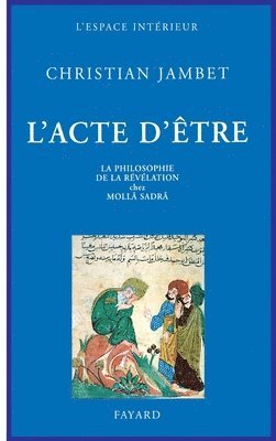 Christian Jambet - L'Acte d'être: La philosophie de la révélation chez Mollâ Sadrâ, Häftad