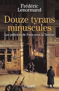 Frédéric Lenormand - Douze tyrans minuscules: Les policiers de Paris sous la Terreur, Häftad