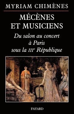 Myriam Chimènes - Mécènes et musiciens: Du salon au concert à Paris sous la IIIe République, Häftad