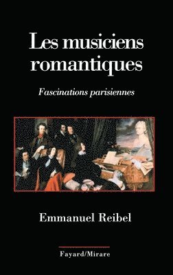 Emmanuel Reibel - Les Musiciens Romantiques: Fascinations parisiennes, Häftad