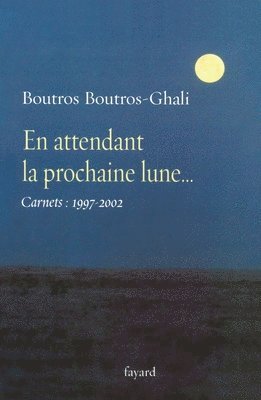 Boutros Boutros-Ghali - En attendant la prochaine lune...: Carnets: 1997-2002, Häftad