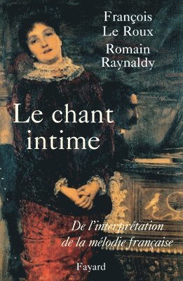 François Le Roux, Romain Raynaldy - Le Chant intime: De l'interprétation de la mélodie française, Häftad. Tillgänglighet: Lägg i varukorg