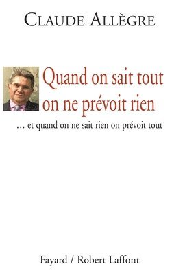 Claude Allègre - Quand on sait tout on ne prévoit rien: ... et quand on ne sait rien on prévoit tout, Häftad