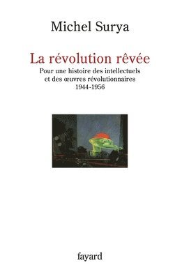 Michel Surya - La révolution rêvée: Pour une histoire des intellectuels et des oeuvres révolutionnaires (1944-1956), Häftad
